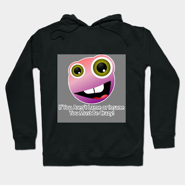 If You Aren't Lame or Insane You Must Be Crazy! - 2 Hoodie by The AEGIS Alliance